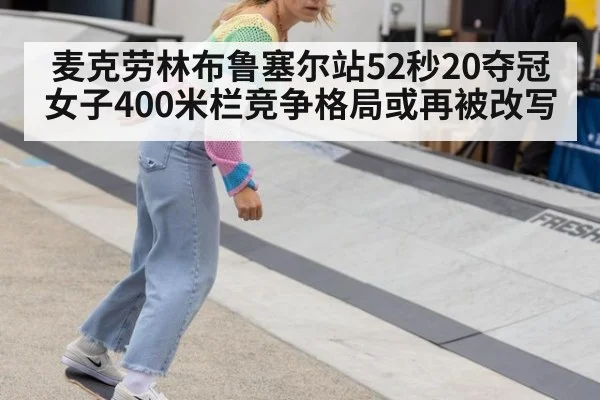 麦克劳林布鲁塞尔站52秒20夺冠 女子400米栏竞争格局或再被改写